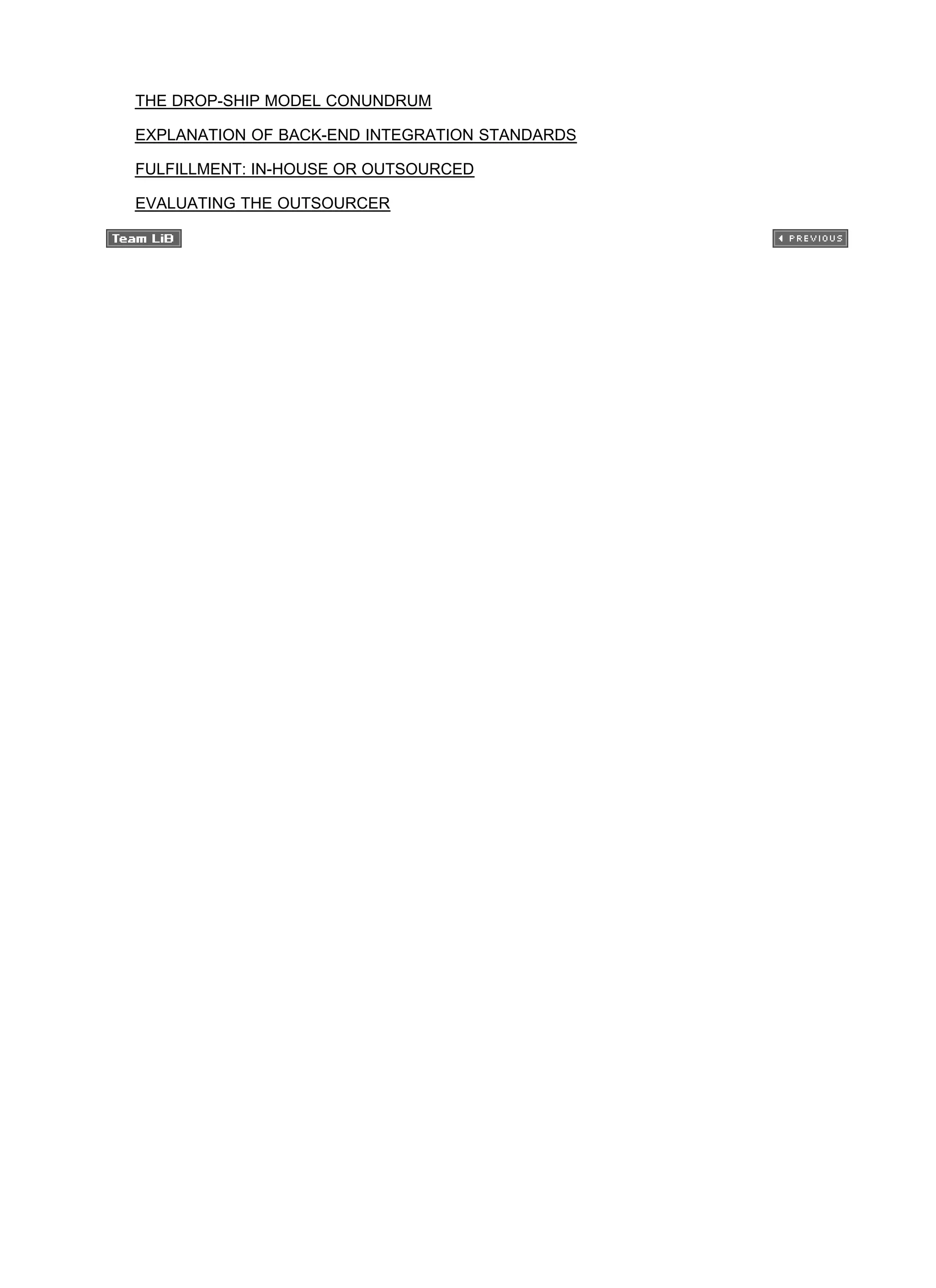 THE DROP-SHIP MODEL CONUNDRUM
EXPLANATION OF BACK-END INTEGRATION STANDARDS
FULFILLMENT: IN-HOUSE OR OUTSOURCED
EVALUATING THE OUTSOURCER
 