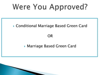  Conditional Marriage Based Green Card
OR
 Marriage Based Green Card
 