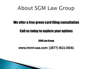 We offer a free green card filing consultation
Call us today to explore your options
SGM Law Group
www.immi-usa.com |(877) 811-3541
 