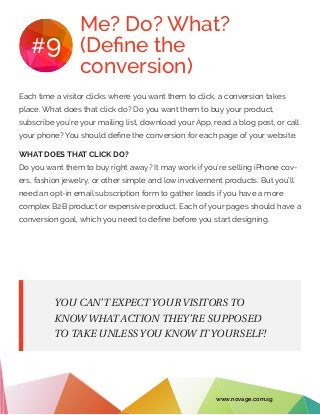 Me? Do? What?
(Define the
conversion)
#9
Each time a visitor clicks where you want them to click, a conversion takes
place...