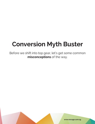 Conversion Myth Buster
Before we shift into top gear, let’s get some common
misconceptions of the way.
www.novage.com.sg
 