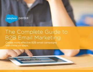 The Complete Guide to
B2B Email Marketing
Create more effective B2B email campaigns
with these six steps.
 