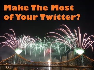 Make The Most of Your Twitter?  
