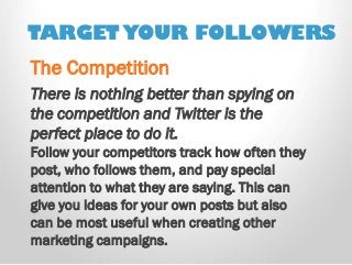 TARGET YOUR FOLLOWERS 
There is nothing better than spying on the competition and Twitter is the perfect place to do it. 
...