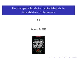 The Complete Guide to Capital Markets for
Quantitative Professionals
RK
January 2, 2015
 