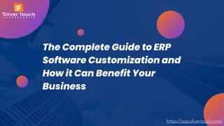 The Complete Guide to ERP
Software Customization and
How it Can Benefit Your
Business
https://sap.silvertouch.com/
 