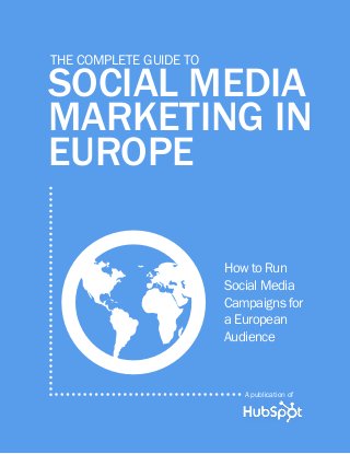 THE COMPLETE GUIDE TO

SOCIAL MEDIA
MARKETING IN
EUROPE

G

How to Run
Social Media
Campaigns for
a European
Audience

A publication of

 