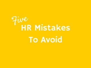 HR Mistakes
To Avoid
Five
 