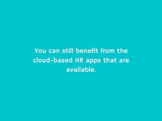 It’s pretty easy to feel
overwhelmed at this point, but
there are a lot of HR resources
available to you.
 