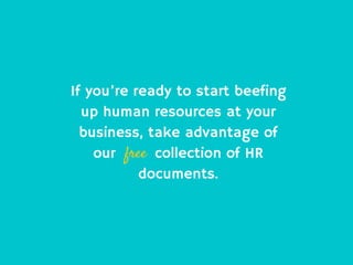 We’ve got templates and forms that will help you
with hiring, onboarding, creating job descriptions,
firing, writing rejec...