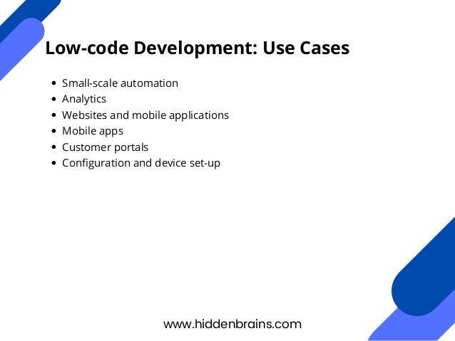 Small-scale automation
Analytics
Websites and mobile applications
Mobile apps
Customer portals
Configuration and device set-up
www.hiddenbrains.com
Low-code Development: Use Cases
 