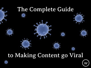 The Complete Guide
to Making Content go Viral
w
 