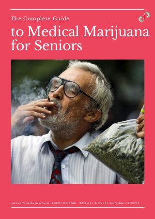 to Medical Marijuana
for Seniors
The Complete Guide
www.onlinemedicalcard.com 1 (949) 432-9580 2001 E 1st St Ste 101, Santa Ana, CA 92705
 
