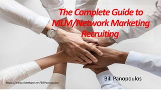 TheCompleteGuideto
MLM/NetworkMarketing
Recruiting
https://www.slideshare.net/BillPanopoulos
Bill Panopoulos
 