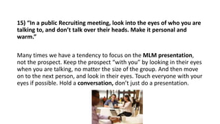 15) “In a public Recruiting meeting, look into the eyes of who you are
talking to, and don’t talk over their heads. Make i...