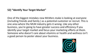 52) “Identify Your Target Market”
One of the biggest mistakes new MLMers make is looking at everyone
(including friends an...