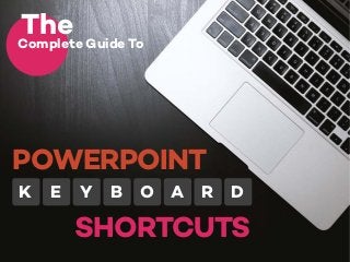 Complete Guide To
The
SHORTCUTS
YEK DRAOB
POWERPOINT
 
