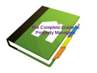 The Complete Guide to
Property Managers
 