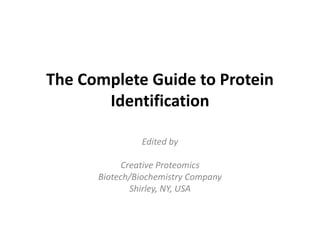 The Complete Guide to Protein
Identification
Edited by
Creative Proteomics
Biotech/Biochemistry Company
Shirley, NY, USA
 
