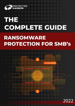 RANSOMWARE
PROTECTION FOR SMB’s
THE
COMPLETE GUIDE
2022
WARNING
WARNING
MALWARE ACTIVED
 