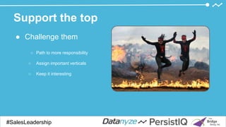 Support the top
● Challenge them
○ Path to more responsibility
○ Assign important verticals
○ Keep it interesting
#SalesDevGuide#SalesLeadership
 