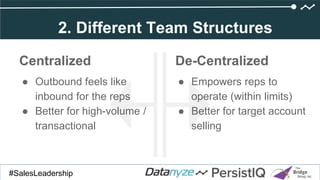 Click to add title
#SalesDevGuide#SalesLeadership
2. Different Team Structures
Centralized
● Outbound feels like
inbound for the reps
● Better for high-volume /
transactional
De-Centralized
● Empowers reps to
operate (within limits)
● Better for target account
selling
 