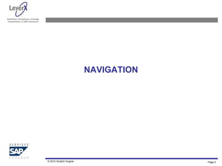 Assisting Companies Leverage
Investments in SAP Solutions
NAVIGATION
© 2010 Shobhit Singhal Page 6
 