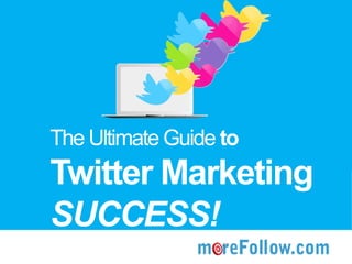 The Ultimate Guide to
Twitter Marketing
SUCCESS!
 
