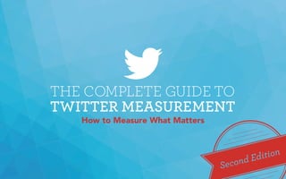 THE COMPLETE GUIDE TO
TWITTER MEASUREMENT
How to Measure What Matters
 
