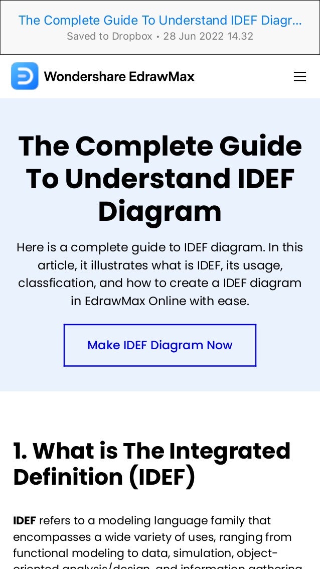 The Complete Guide
To Understand IDEF
Diagram
Here is a complete guide to IDEF diagram. In this
article, it illustrates what is IDEF, its usage,
classfication, and how to create a IDEF diagram
in EdrawMax Online with ease.
Make IDEF Diagram Now
1. What is The Integrated
Definition (IDEF)
IDEF refers to a modeling language family that
encompasses a wide variety of uses, ranging from
functional modeling to data, simulation, object-
The Complete Guide To Understand IDEF Diagr…
Saved to Dropbox • 28 Jun 2022 14.32
 