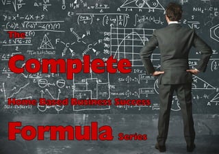 The

Complete
Home Based Business Success

Formula

Series

 