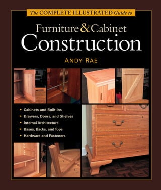 ➤ Cabinets and Built-Ins
➤ Drawers, Doors, and Shelves
➤ Internal Architecture
➤ Bases, Backs, and Tops
➤ Hardware and Fasteners
ANDY RAE
Furniture&Cabinet
Construction
The COMPLETE ILLUSTRATED Guide to
 