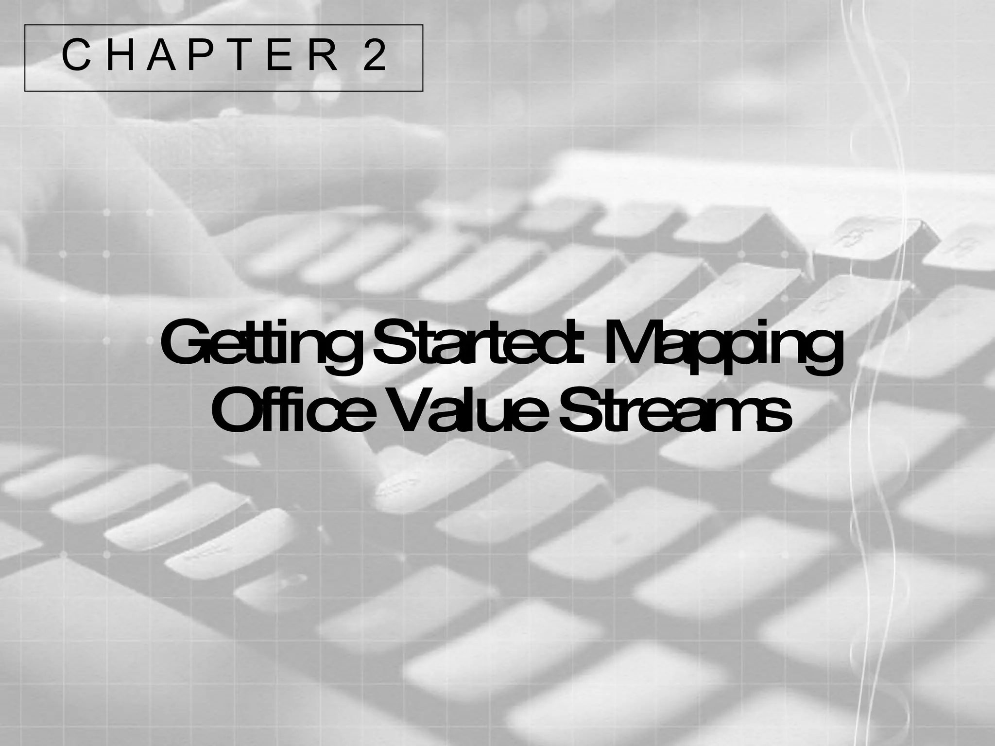 Getting Started: Mapping Office Value Streams C H A P T E R  2 