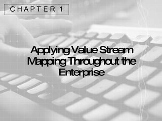 Applying Value Stream Mapping Throughout the Enterprise C H A P T E R  1 