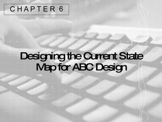 Designing the Current State Map for ABC Design C H A P T E R  6 