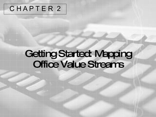 Getting Started: Mapping Office Value Streams C H A P T E R  2 
