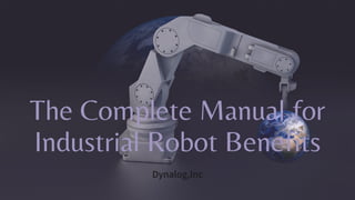The Complete Manual for
Industrial Robot Benefits
Dynalog,Inc
 