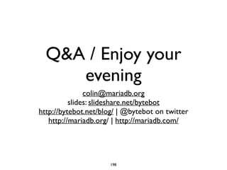 Q&A / Enjoy your
evening
colin@mariadb.org	

slides: slideshare.net/bytebot 	

http://bytebot.net/blog/ | @bytebot on twitter	

http://mariadb.org/ | http://mariadb.com/
198
 