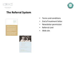 The Referral System Terms and conditions End of treatment letter Newsletter permission Referral card Web site 