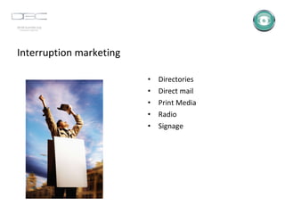 Interruption marketing Directories Direct mail Print Media Radio Signage 