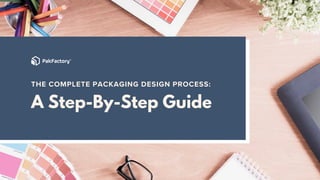 THE COMPLETE PACKAGING DESIGN PROCESS:
A Step-By-Step Guide
 