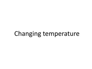 Changing temperature
 