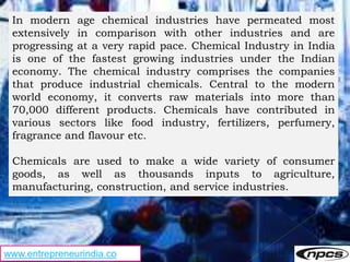 www.entrepreneurindia.co
In modern age chemical industries have permeated most
extensively in comparison with other indust...
