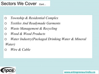 Sectors We Cover Cont…
o Township & Residential Complex
o Textiles And Readymade Garments
o Waste Management & Recycling
o...