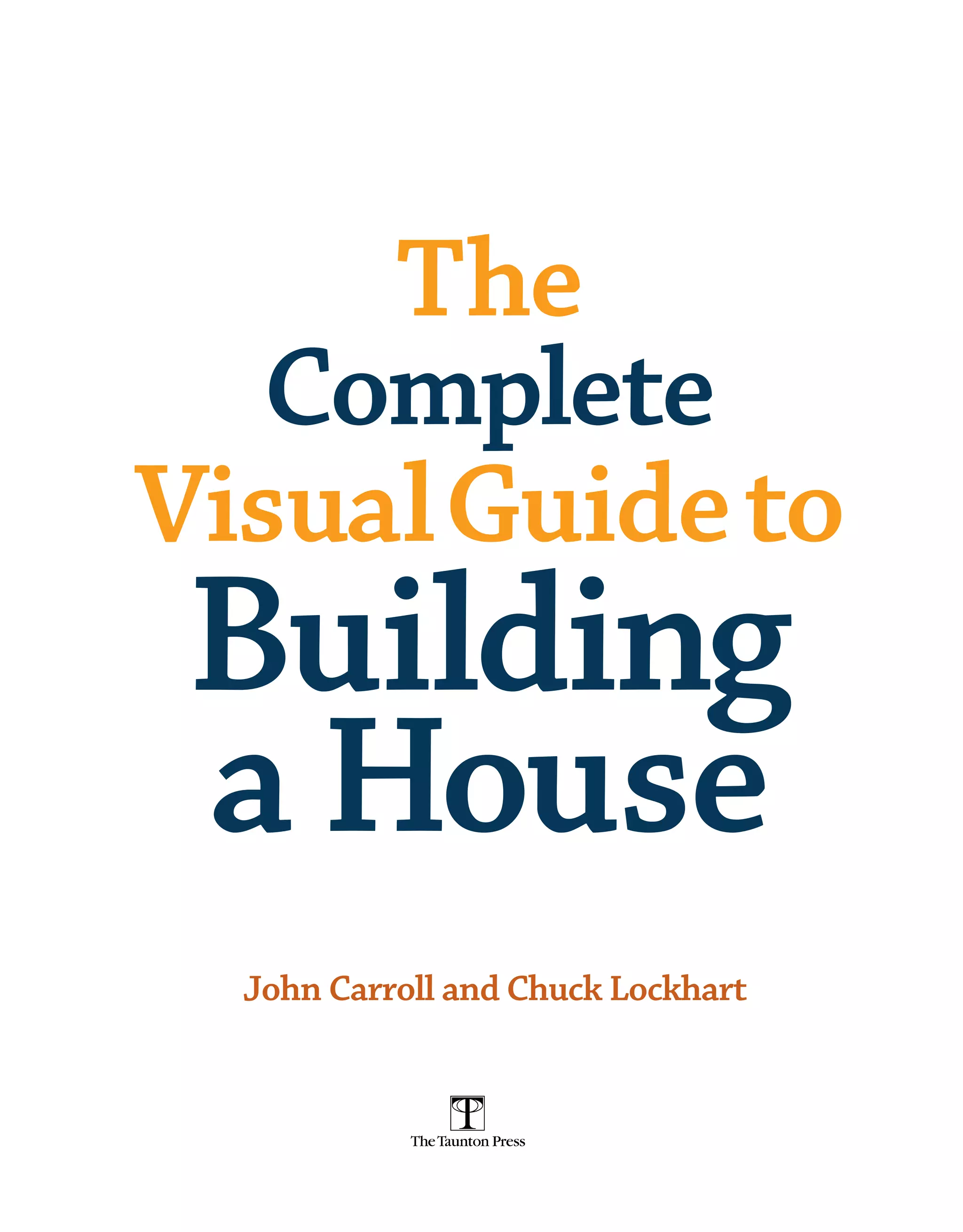 The
Complete
VisualGuideto
Building
a House
C
John Carroll and Chuck Lockhart
 