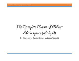 THE COMPLETE WORKS OF WILLIAM SHAKESPEARE (ABRIDGED) FALL 2015
By Adam Long, Daniel Singer, and Jess Winfield
 