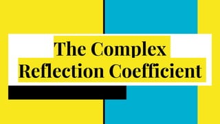 The Complex
Reflection Coefficient
 