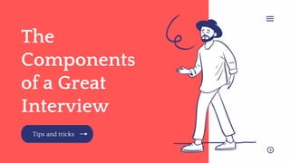 The
Components
of a Great
Interview
Tips and tricks
 