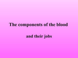 The components of the blood   and their jobs 