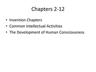 Chapters 2-12
• Invention Chapters
• Common Intellectual Activities
• The Development of Human Consciousness
 